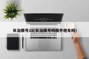 长治限号18(长治限号吗限外地车吗)