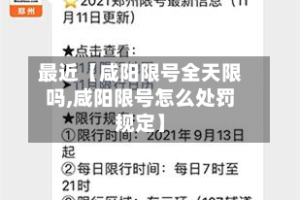 最近【咸阳限号全天限吗,咸阳限号怎么处罚规定】
