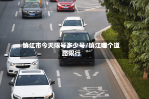 镇江市今天限号多少号/镇江哪个道路限行