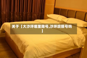 关于【大沙坪哪里限号,沙坪坝限号吗】