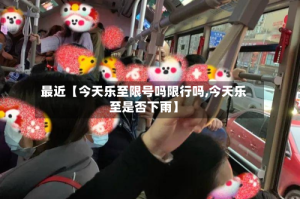 最近【今天乐至限号吗限行吗,今天乐至是否下雨】