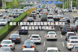 最近【重庆主城营运车限号吗,重庆主城营运车限号吗现在】