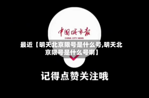 最近【明天北京限号是什么号,明天北京限号是什么号啊】