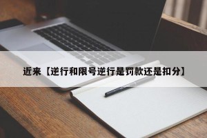 近来【逆行和限号逆行是罚款还是扣分】