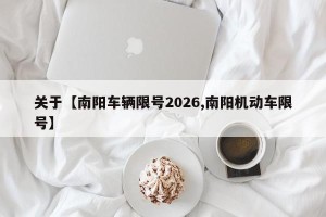 关于【南阳车辆限号2026,南阳机动车限号】