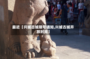 最近【兴城古城限号通知,兴城古城开放时间】