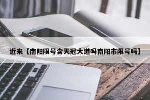 近来【南阳限号含天冠大道吗南阳市限号吗】
