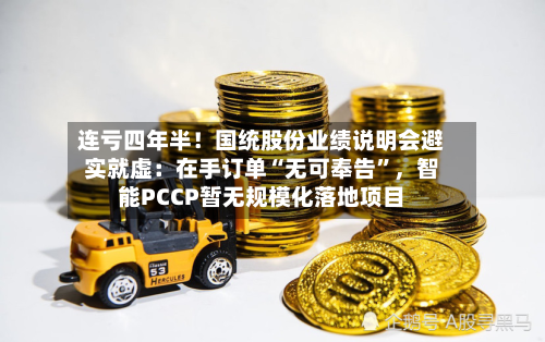 连亏四年半！国统股份业绩说明会避实就虚：在手订单“无可奉告	”，智能PCCP暂无规模化落地项目-第3张图片