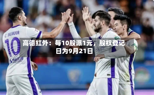 高德红外：每10股派1元	，股权登记日为9月21日-第1张图片