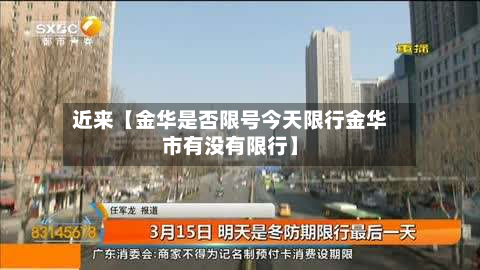 近来【金华是否限号今天限行金华市有没有限行】-第1张图片