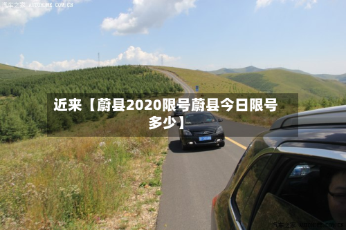 近来【蔚县2020限号蔚县今日限号多少】-第1张图片