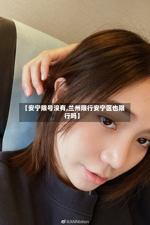 【安宁限号没有,兰州限行安宁区也限行吗】-第1张图片