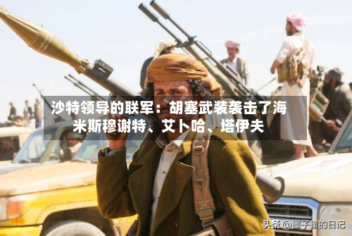 沙特领导的联军：胡塞武装袭击了海米斯穆谢特	、艾卜哈、塔伊夫-第1张图片