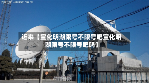 近来【宣化明湖限号不限号吧宣化明湖限号不限号吧吗】-第1张图片