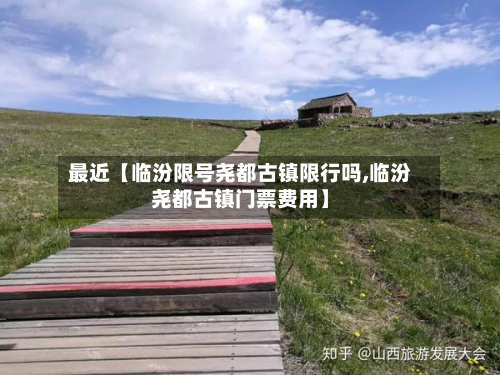 最近【临汾限号尧都古镇限行吗,临汾尧都古镇门票费用】-第1张图片