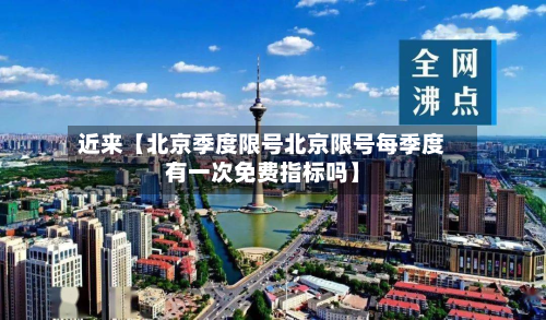 近来【北京季度限号北京限号每季度有一次免费指标吗】-第3张图片