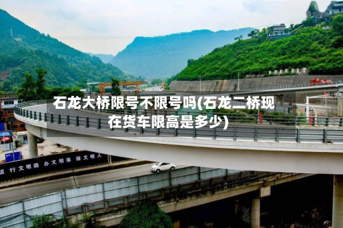 石龙大桥限号不限号吗(石龙二桥现在货车限高是多少)-第2张图片