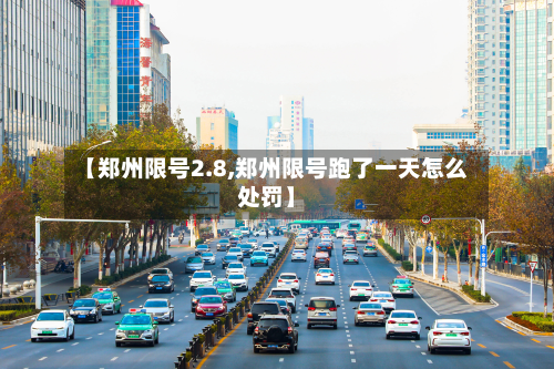 【郑州限号2.8,郑州限号跑了一天怎么处罚】-第1张图片