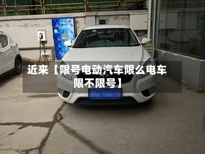 近来【限号电动汽车限么电车限不限号】-第1张图片
