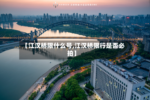 【江汉桥限什么号,江汉桥限行是否必拍】-第2张图片