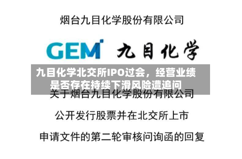 九目化学北交所IPO过会，经营业绩是否存在持续下滑风险遭追问-第1张图片
