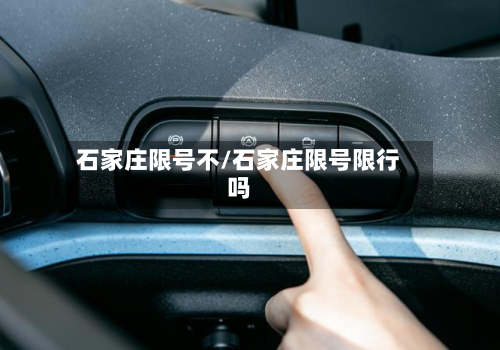 石家庄限号不/石家庄限号限行吗-第2张图片