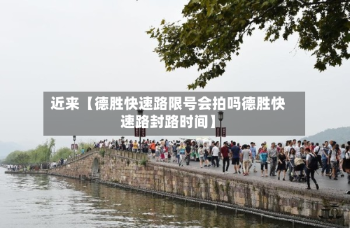 近来【德胜快速路限号会拍吗德胜快速路封路时间】-第2张图片