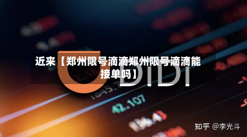 近来【郑州限号滴滴郑州限号滴滴能接单吗】-第3张图片