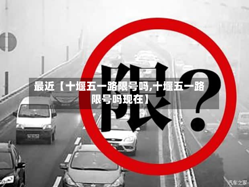最近【十堰五一路限号吗,十堰五一路限号吗现在】-第1张图片