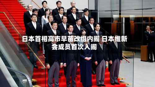 日本首相高市早苗改组内阁 日本维新会成员首次入阁-第2张图片