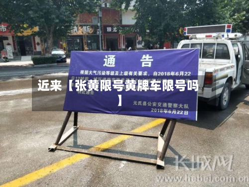 近来【张黄限号黄牌车限号吗】-第2张图片