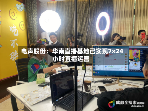 电声股份：华南直播基地已实现7×24小时直播运营-第2张图片